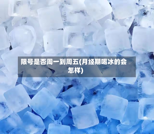 限号是否周一到周五(月经期喝冰的会怎样)