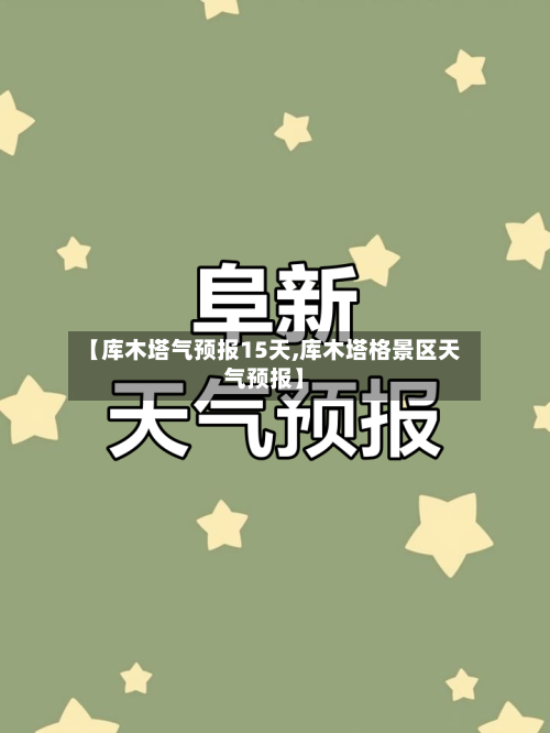 【库木塔气预报15天,库木塔格景区天气预报】