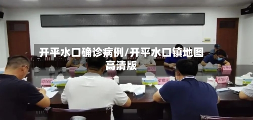 开平水口确诊病例/开平水口镇地图高清版