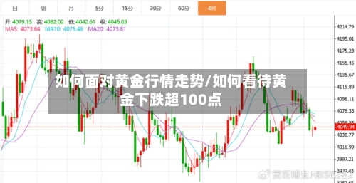 如何面对黄金行情走势/如何看待黄金下跌超100点