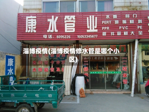 淄博疫情(淄博疫情修水管是哪个小区)