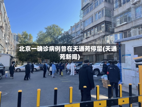 北京一确诊病例曾在天通苑停留(天通苑新闻)