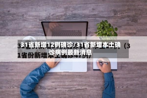 31省新增12例确诊/31省新增本土确诊病例最新消息