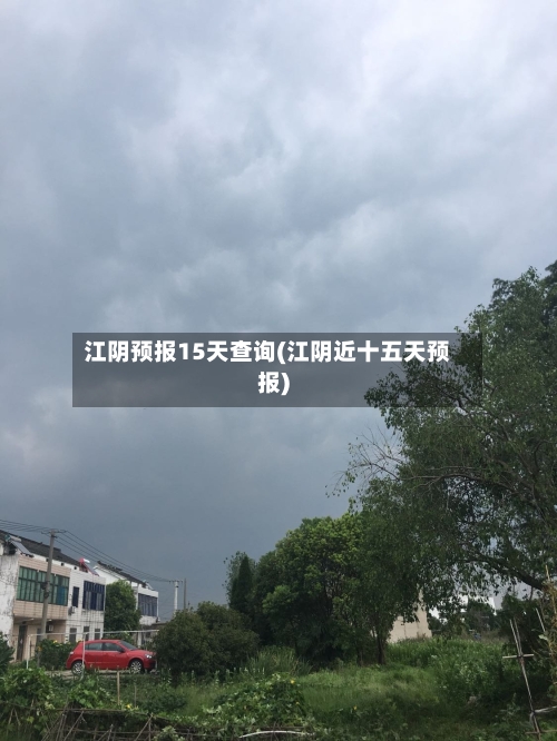 江阴预报15天查询(江阴近十五天预报)