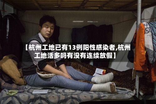 【杭州工地已有13例阳性感染者,杭州工地活多吗有没有连续放假】