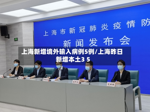 上海新增境外输入病例5例/上海昨日新增本土3 5