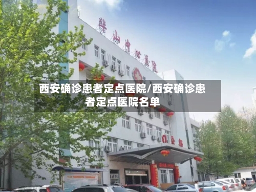 西安确诊患者定点医院/西安确诊患者定点医院名单