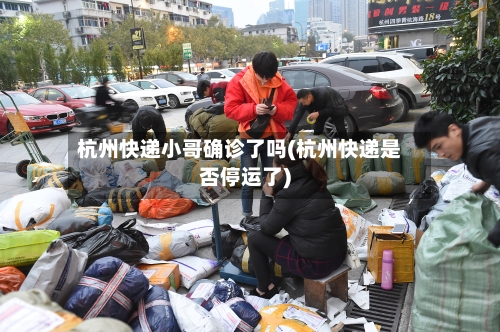 杭州快递小哥确诊了吗(杭州快递是否停运了)