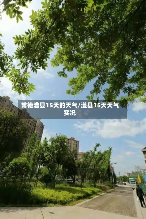 常德澧县15天的天气/澧县15天天气实况