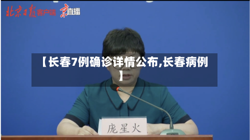 【长春7例确诊详情公布,长春病例】