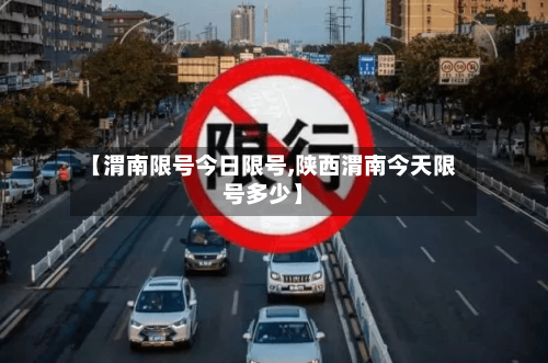 【渭南限号今日限号,陕西渭南今天限号多少】