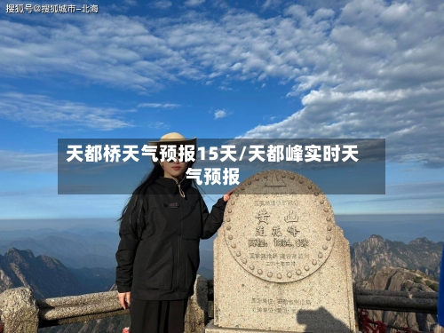 天都桥天气预报15天/天都峰实时天气预报