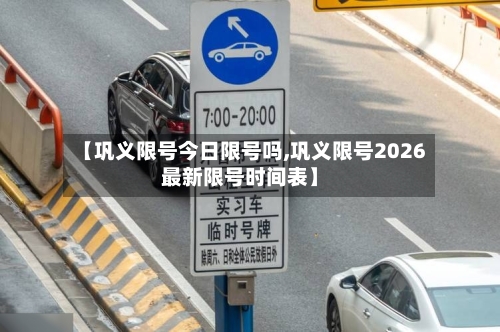 【巩义限号今日限号吗,巩义限号2026最新限号时间表】