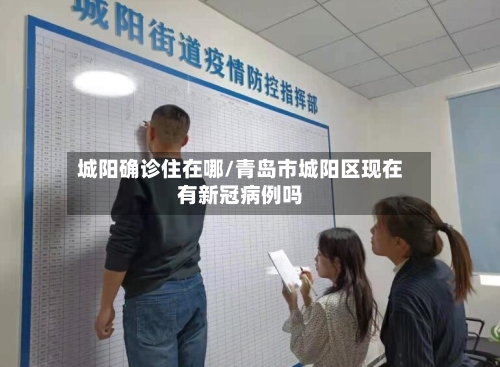 城阳确诊住在哪/青岛市城阳区现在有新冠病例吗