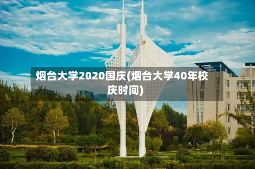 烟台大学2020国庆(烟台大学40年校庆时间)