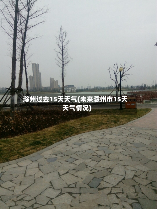 滁州过去15天天气(未来滁州市15天天气情况)