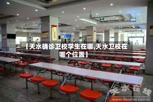 【天水确诊卫校学生在哪,天水卫校在哪个位置】