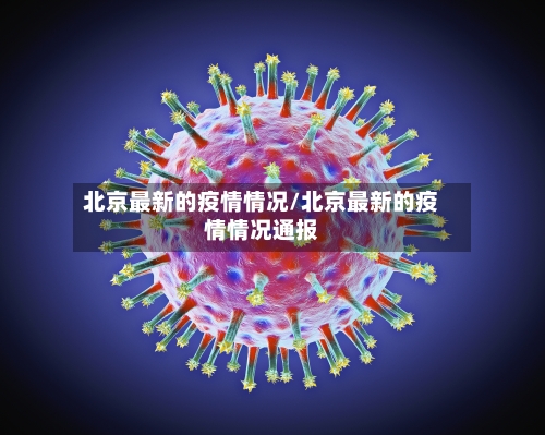 北京最新的疫情情况/北京最新的疫情情况通报