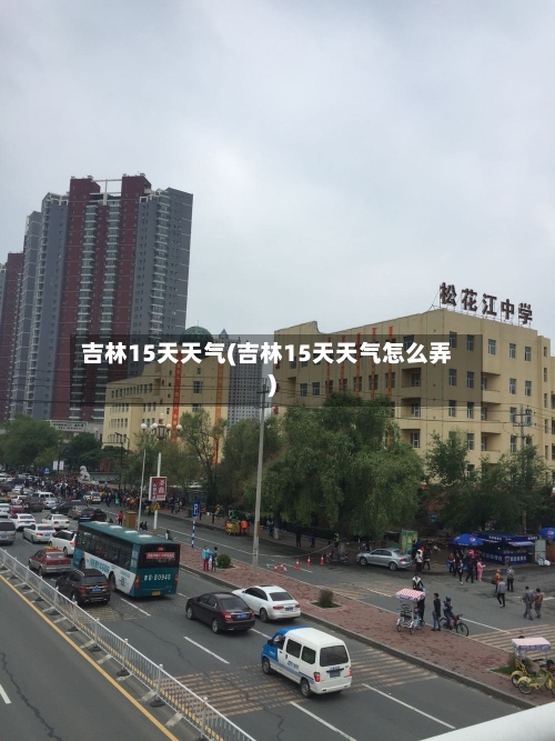 吉林15天天气(吉林15天天气怎么弄)