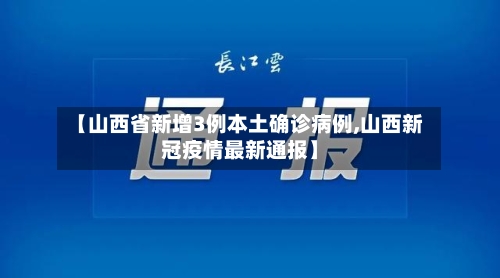 【山西省新增3例本土确诊病例,山西新冠疫情最新通报】