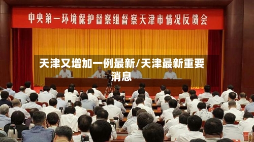 天津又增加一例最新/天津最新重要消息