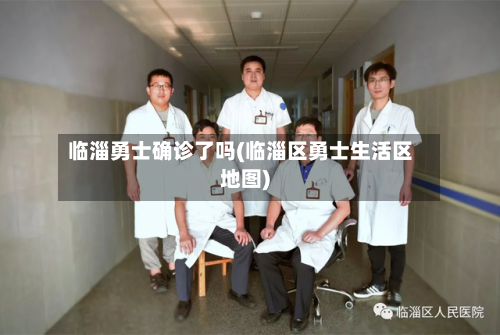 临淄勇士确诊了吗(临淄区勇士生活区地图)