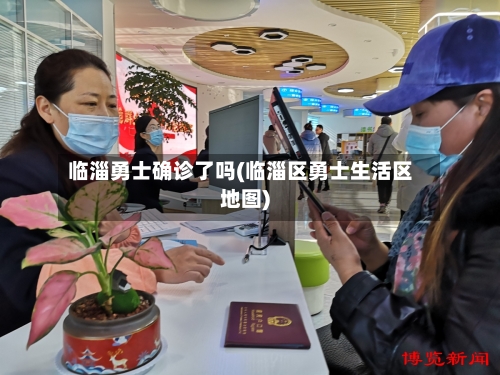 临淄勇士确诊了吗(临淄区勇士生活区地图)