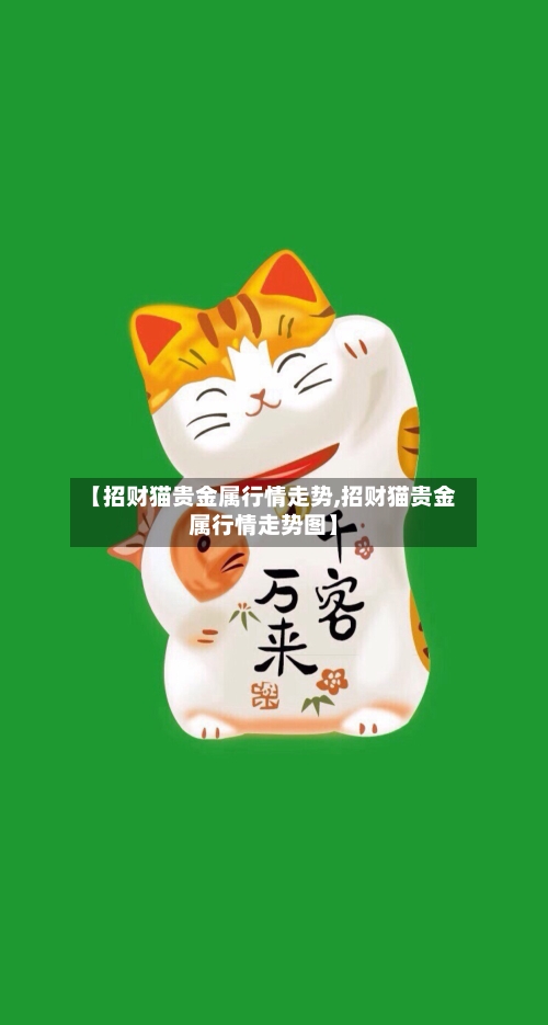 【招财猫贵金属行情走势,招财猫贵金属行情走势图】