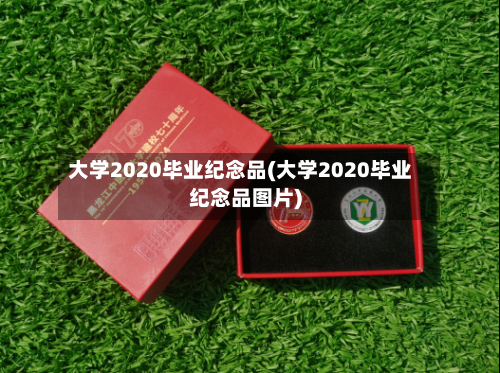 大学2020毕业纪念品(大学2020毕业纪念品图片)