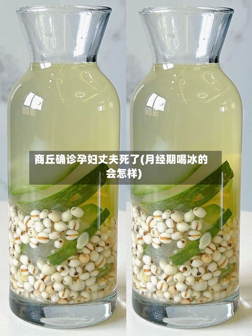 商丘确诊孕妇丈夫死了(月经期喝冰的会怎样)