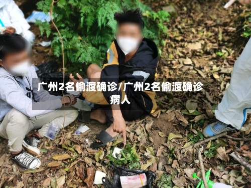 广州2名偷渡确诊/广州2名偷渡确诊病人