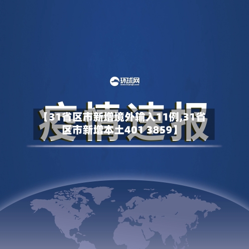 【31省区市新增境外输入11例,31省区市新增本土401 3859】