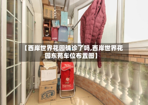 【西岸世界花园确诊了吗,西岸世界花园东苑车位布置图】