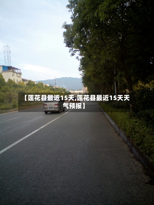 【莲花县最近15天,莲花县最近15天天气预报】