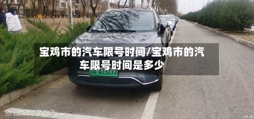 宝鸡市的汽车限号时间/宝鸡市的汽车限号时间是多少