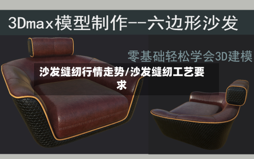沙发缝纫行情走势/沙发缝纫工艺要求
