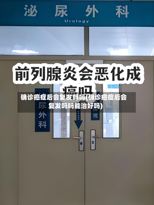 确诊癌症后会复发吗吗(确诊癌症后会复发吗吗能治好吗)