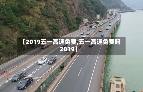【2019五一高速免费,五一高速免费吗2019】