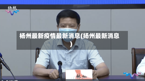 杨州最新疫情最新消息(扬州最新消息)
