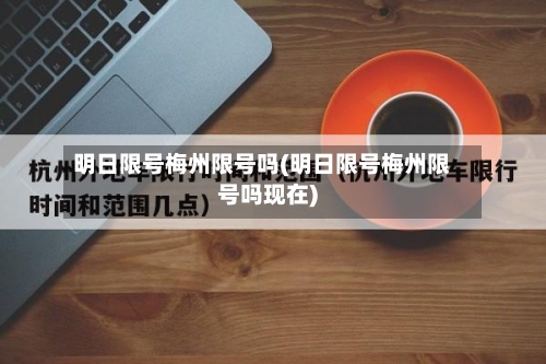 明日限号梅州限号吗(明日限号梅州限号吗现在)