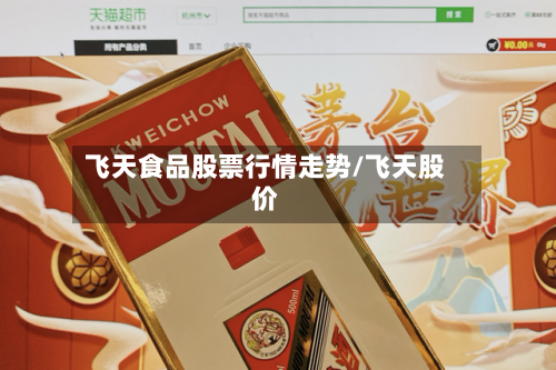 飞天食品股票行情走势/飞天股价