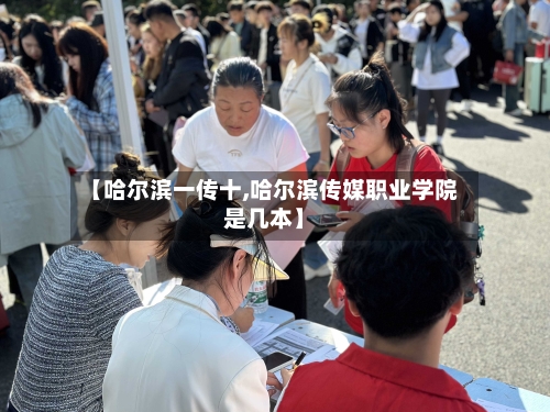 【哈尔滨一传十,哈尔滨传媒职业学院是几本】