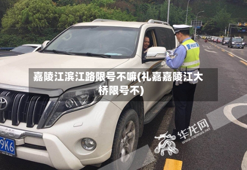 嘉陵江滨江路限号不嘛(礼嘉嘉陵江大桥限号不)