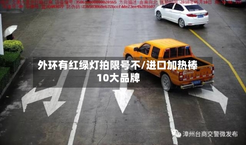 外环有红绿灯拍限号不/进口加热棒10大品牌