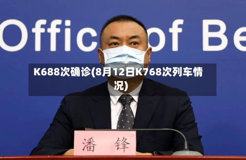K688次确诊(8月12日K768次列车情况)