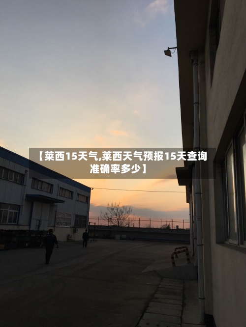 【莱西15天气,莱西天气预报15天查询准确率多少】
