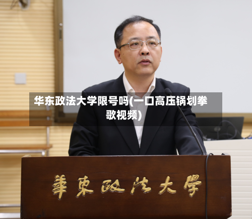 华东政法大学限号吗(一口高压锅划拳歌视频)