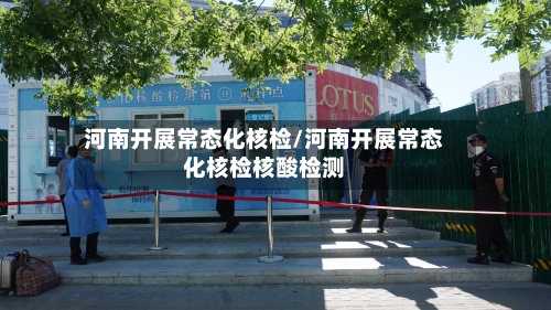 河南开展常态化核检/河南开展常态化核检核酸检测