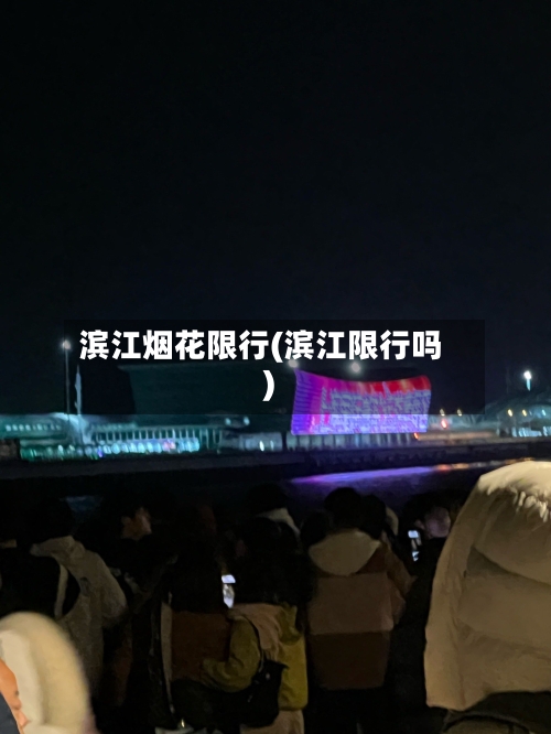 滨江烟花限行(滨江限行吗)