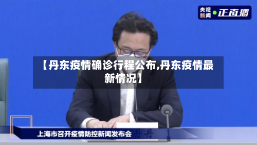 【丹东疫情确诊行程公布,丹东疫情最新情况】